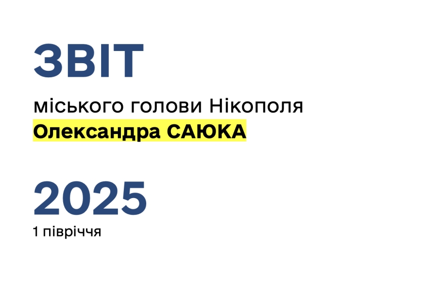 Звіт міського голови Нікополя Олександра Саюка за 1 півріччя 2025р.